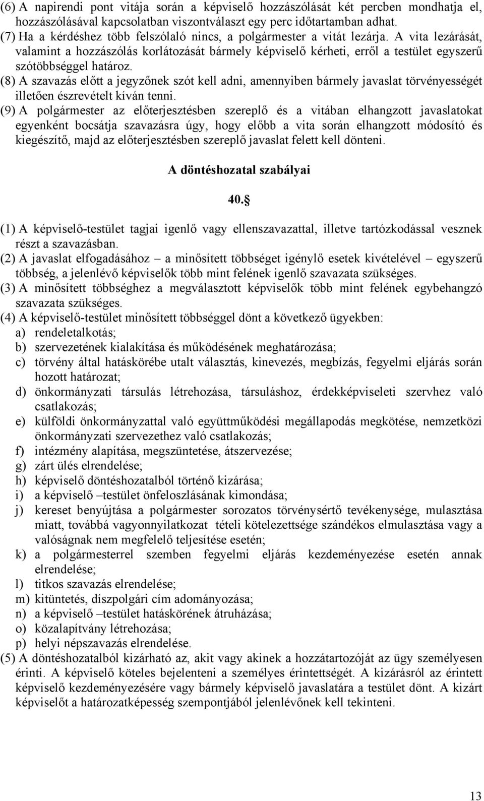 A vita lezárását, valamint a hozzászólás korlátozását bármely képviselő kérheti, erről a testület egyszerű szótöbbséggel határoz.