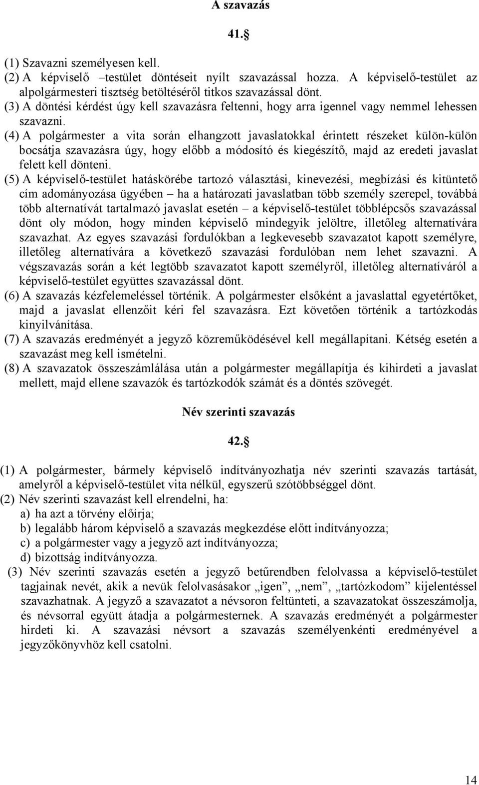 (4) A polgármester a vita során elhangzott javaslatokkal érintett részeket külön-külön bocsátja szavazásra úgy, hogy előbb a módosító és kiegészítő, majd az eredeti javaslat felett kell dönteni.