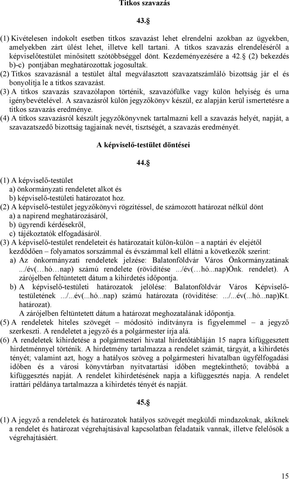 (2) Titkos szavazásnál a testület által megválasztott szavazatszámláló bizottság jár el és bonyolítja le a titkos szavazást.