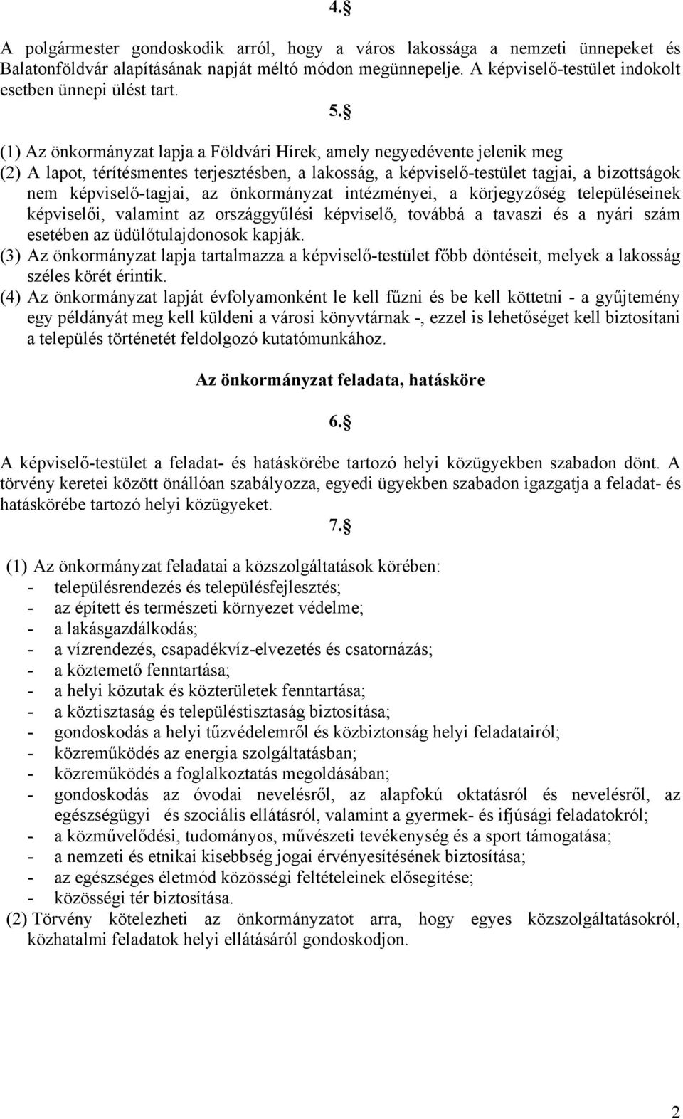 önkormányzat intézményei, a körjegyzőség településeinek képviselői, valamint az országgyűlési képviselő, továbbá a tavaszi és a nyári szám esetében az üdülőtulajdonosok kapják.