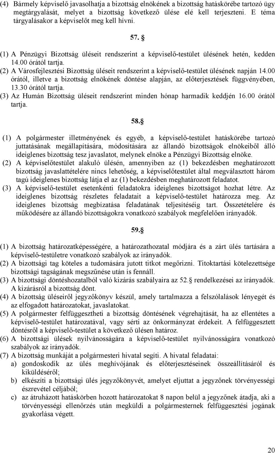 (2) A Városfejlesztési Bizottság üléseit rendszerint a képviselő-testület ülésének napján 14.00 órától, illetve a bizottság elnökének döntése alapján, az előterjesztések függvényében, 13.