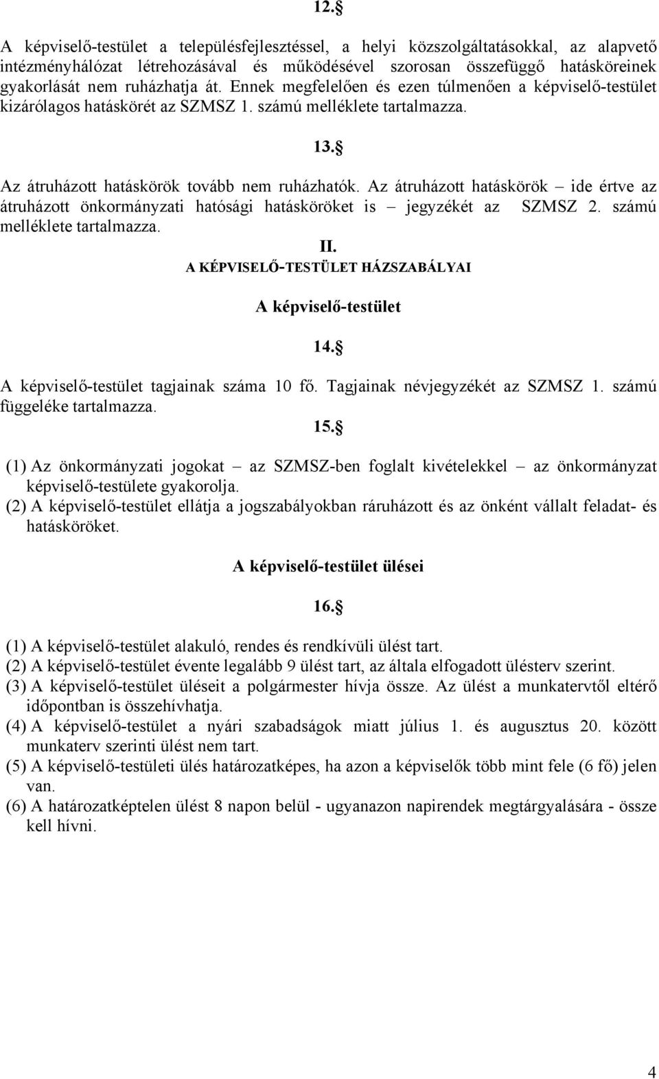 Az átruházott hatáskörök ide értve az átruházott önkormányzati hatósági hatásköröket is jegyzékét az SZMSZ 2. számú melléklete tartalmazza. II.