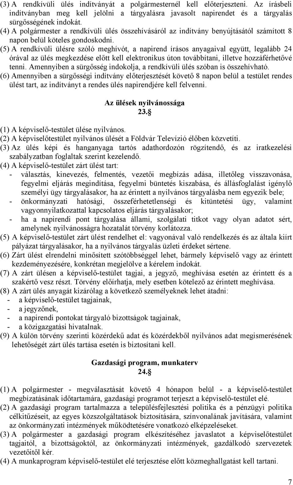 (5) A rendkívüli ülésre szóló meghívót, a napirend írásos anyagaival együtt, legalább 24 órával az ülés megkezdése előtt kell elektronikus úton továbbítani, illetve hozzáférhetővé tenni.