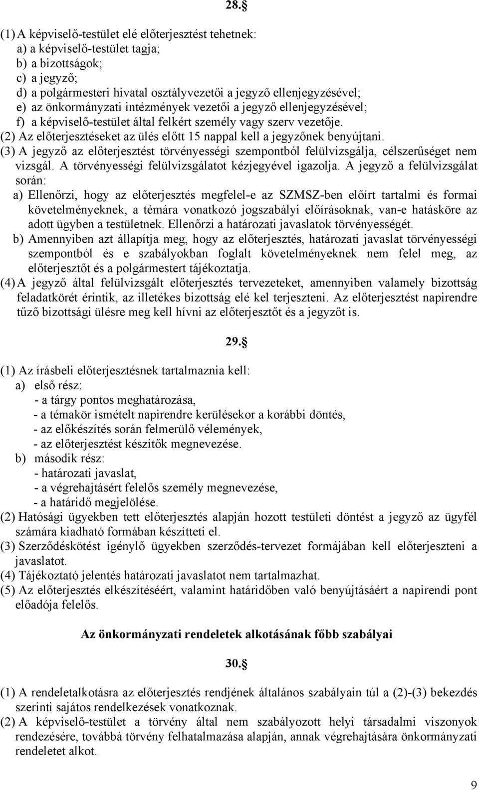 (2) Az előterjesztéseket az ülés előtt 15 nappal kell a jegyzőnek benyújtani. (3) A jegyző az előterjesztést törvényességi szempontból felülvizsgálja, célszerűséget nem vizsgál.