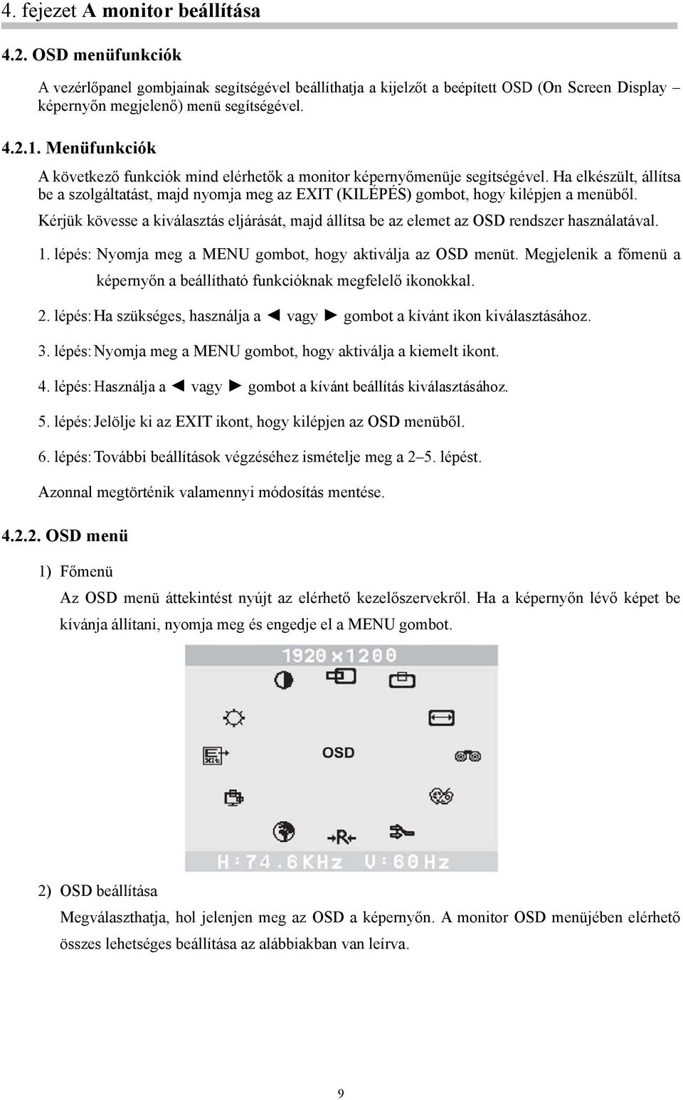 Kérjük kövesse a kiválasztás eljárását, majd állítsa be az elemet az OSD rendszer használatával. 1. lépés: Nyomja meg a MENU gombot, hogy aktiválja az OSD menüt.