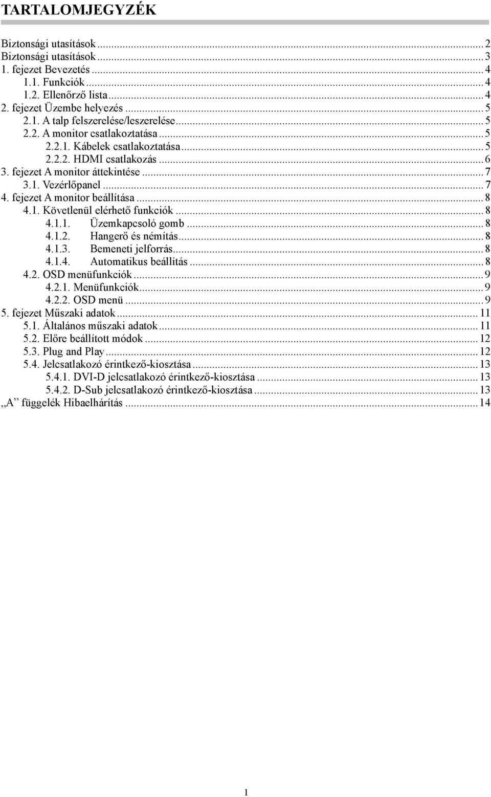 1. Követlenül elérhető funkciók...8 4.1.1. Üzemkapcsoló gomb...8 4.1.2. Hangerő és némítás...8 4.1.3. Bemeneti jelforrás...8 4.1.4. Automatikus beállítás...8 4.2. OSD menüfunkciók...9 4.2.1. Menüfunkciók.