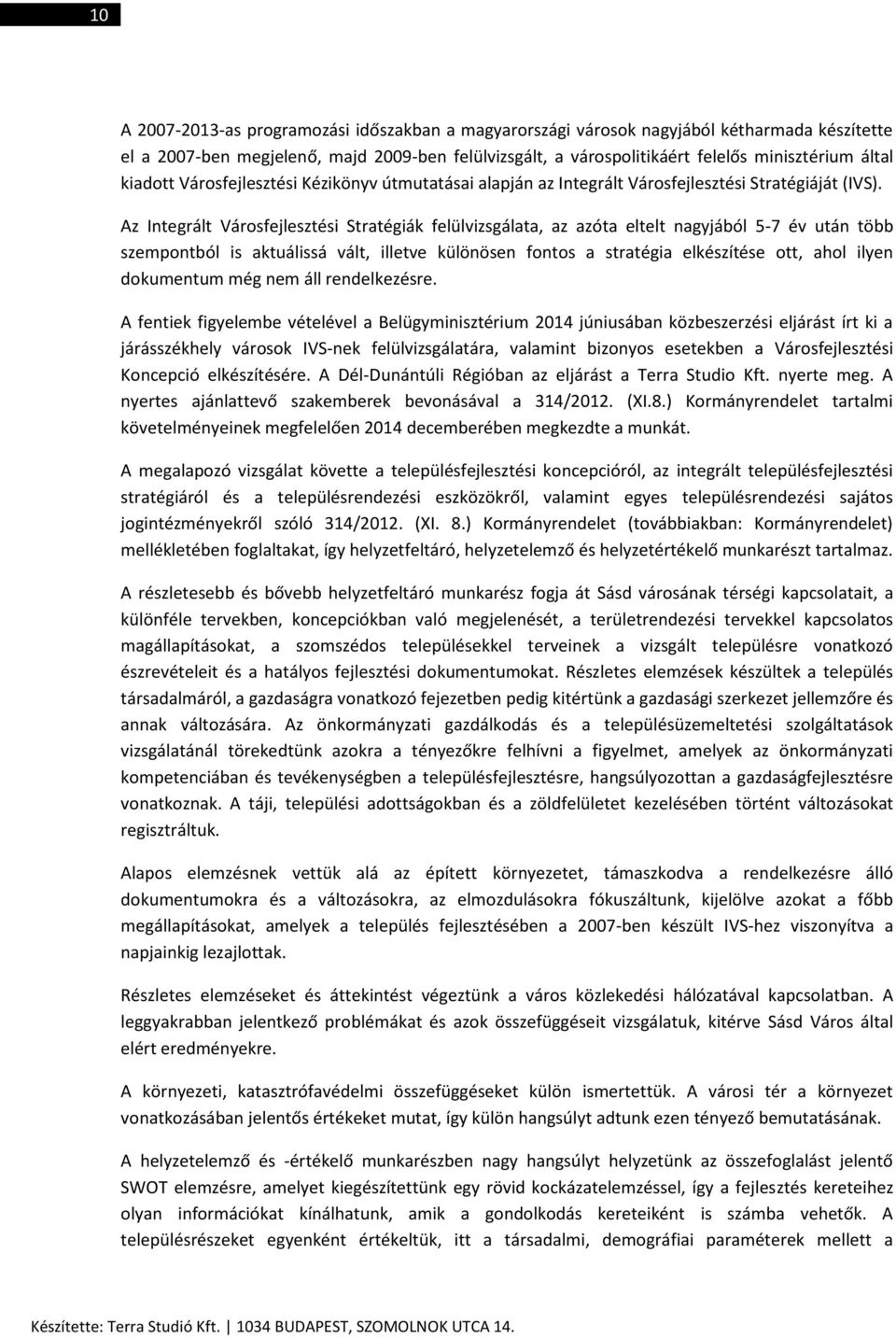 Az Integrált Városfejlesztési Stratégiák felülvizsgálata, az azóta eltelt nagyjából 5-7 év után több szempontból is aktuálissá vált, illetve különösen fontos a stratégia elkészítése ott, ahol ilyen