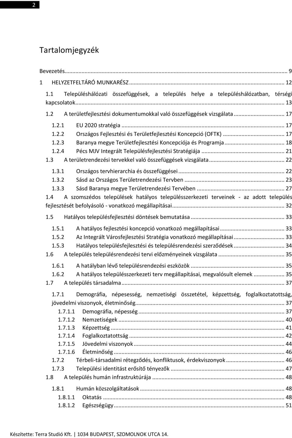 .. 18 1.2.4 Pécs MJV Integrált Településfejlesztési Stratégiája... 21 1.3 A területrendezési tervekkel való összefüggések vizsgálata... 22 1.3.1 Országos tervhierarchia és összefüggései... 22 1.3.2 Sásd az Országos Területrendezési Tervben.