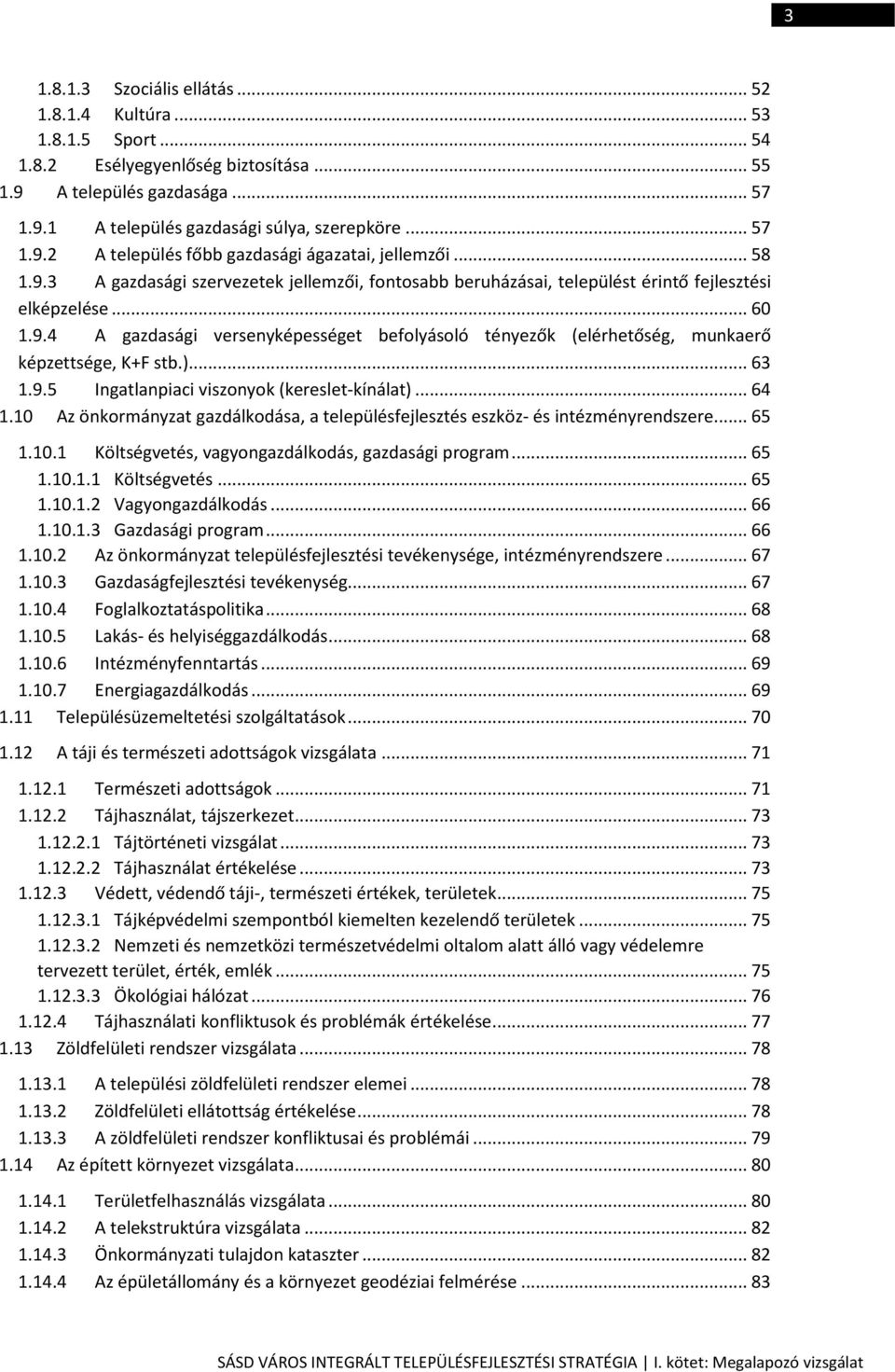 )... 63 1.9.5 Ingatlanpiaci viszonyok (kereslet-kínálat)... 64 1.10 Az önkormányzat gazdálkodása, a településfejlesztés eszköz- és intézményrendszere... 65 1.10.1 Költségvetés, vagyongazdálkodás, gazdasági program.