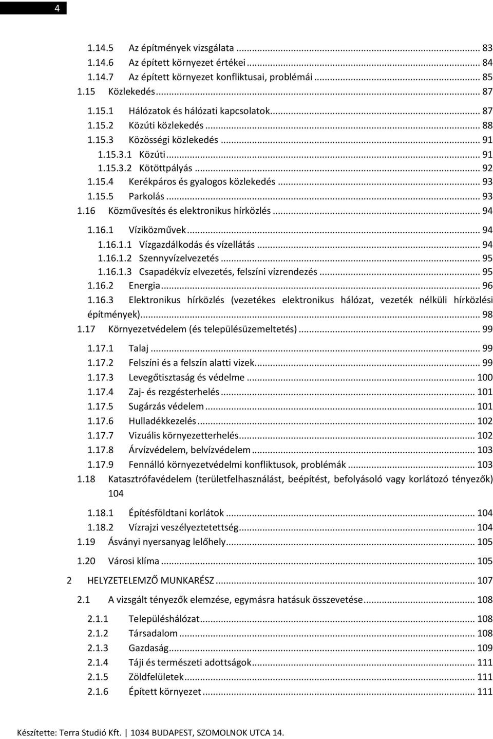 15.5 Parkolás... 93 1.16 Közművesítés és elektronikus hírközlés... 94 1.16.1 Víziközművek... 94 1.16.1.1 Vízgazdálkodás és vízellátás... 94 1.16.1.2 Szennyvízelvezetés... 95 1.16.1.3 Csapadékvíz elvezetés, felszíni vízrendezés.