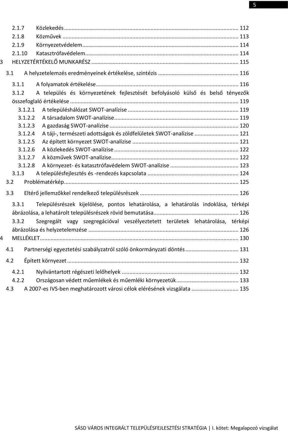 .. 119 3.1.2.1 A településhálózat SWOT-analízise... 119 3.1.2.2 A társadalom SWOT-analízise... 119 3.1.2.3 A gazdaság SWOT-analízise... 120 3.1.2.4 A táji-, természeti adottságok és zöldfelületek SWOT-analízise.