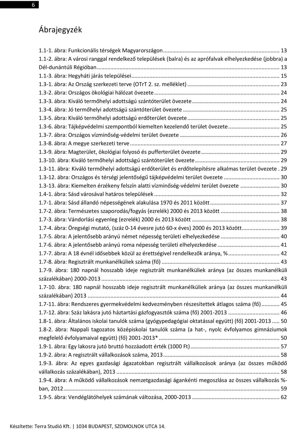 ábra: Kiváló termőhelyi adottságú szántóterület övezete... 24 1.3-4. ábra: Jó termőhelyi adottságú szántóterület övezete... 25 1.3-5. ábra: Kiváló termőhelyi adottságú erdőterület övezete... 25 1.3-6.