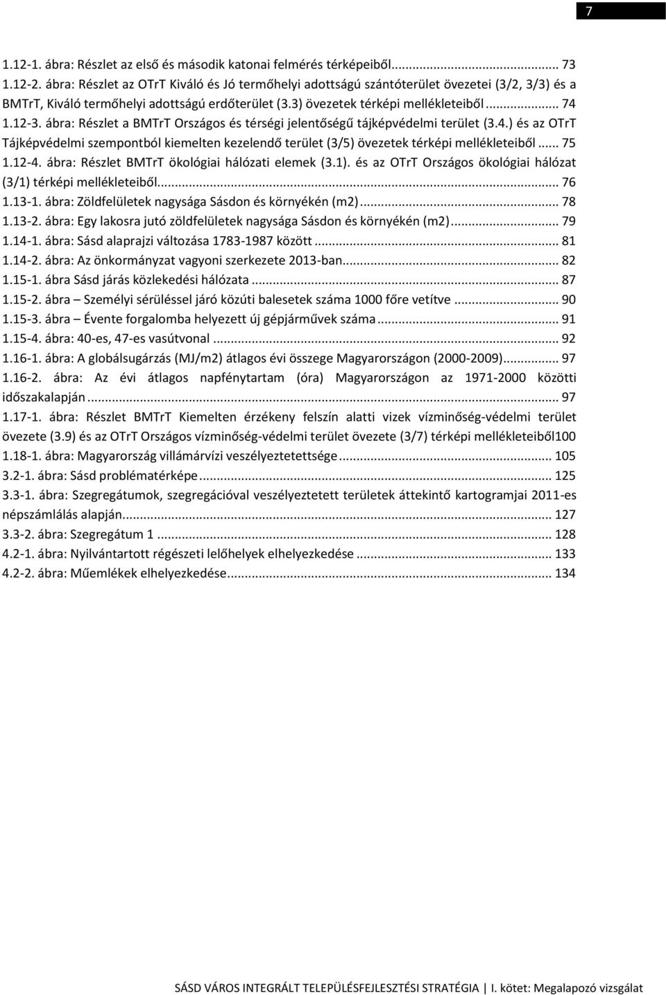 ábra: Részlet a BMTrT Országos és térségi jelentőségű tájképvédelmi terület (3.4.) és az OTrT Tájképvédelmi szempontból kiemelten kezelendő terület (3/5) övezetek térképi mellékleteiből... 75 1.12-4.