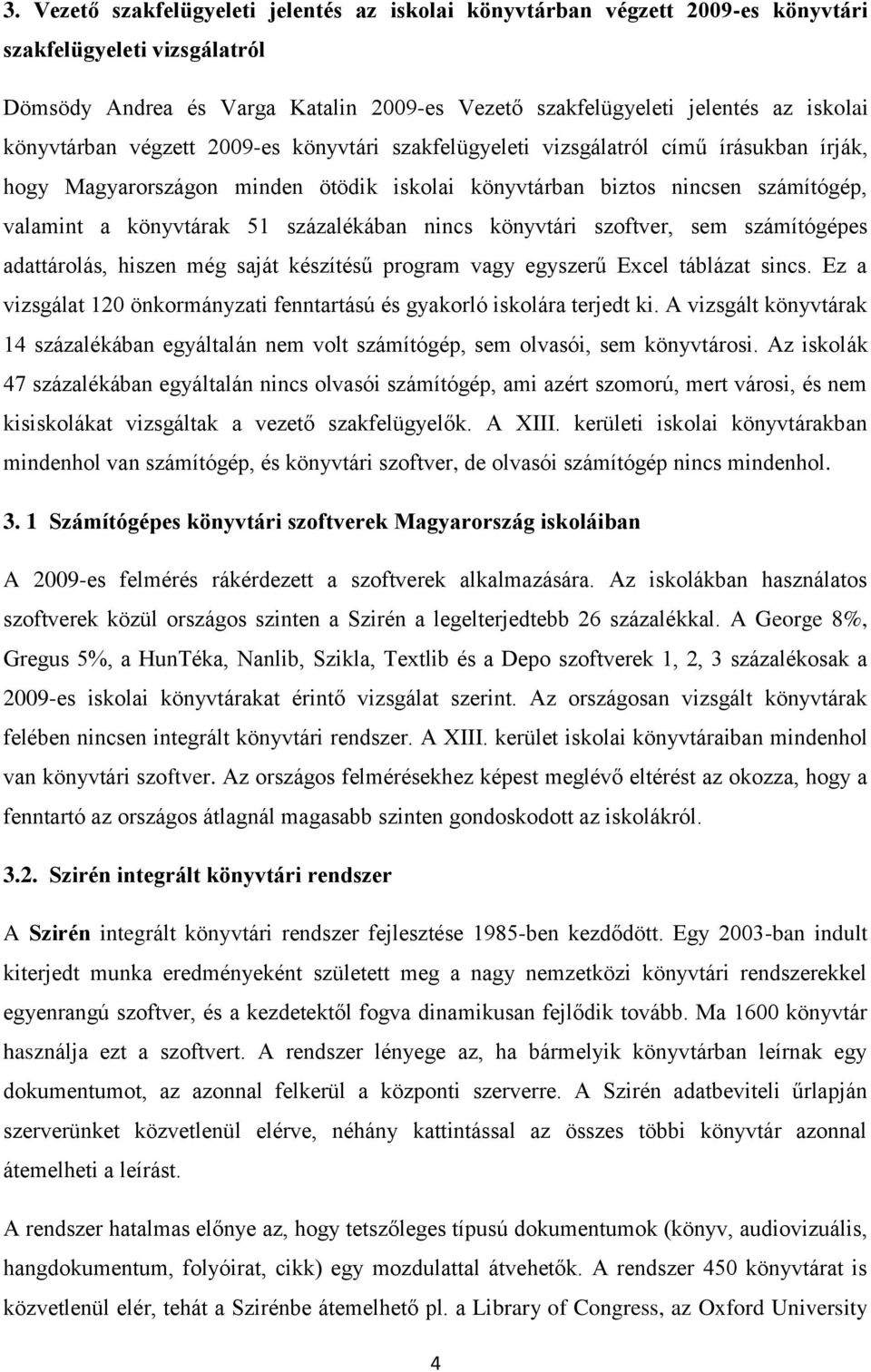 százalékában nincs könyvtári szoftver, sem számítógépes adattárolás, hiszen még saját készítésű program vagy egyszerű Excel táblázat sincs.