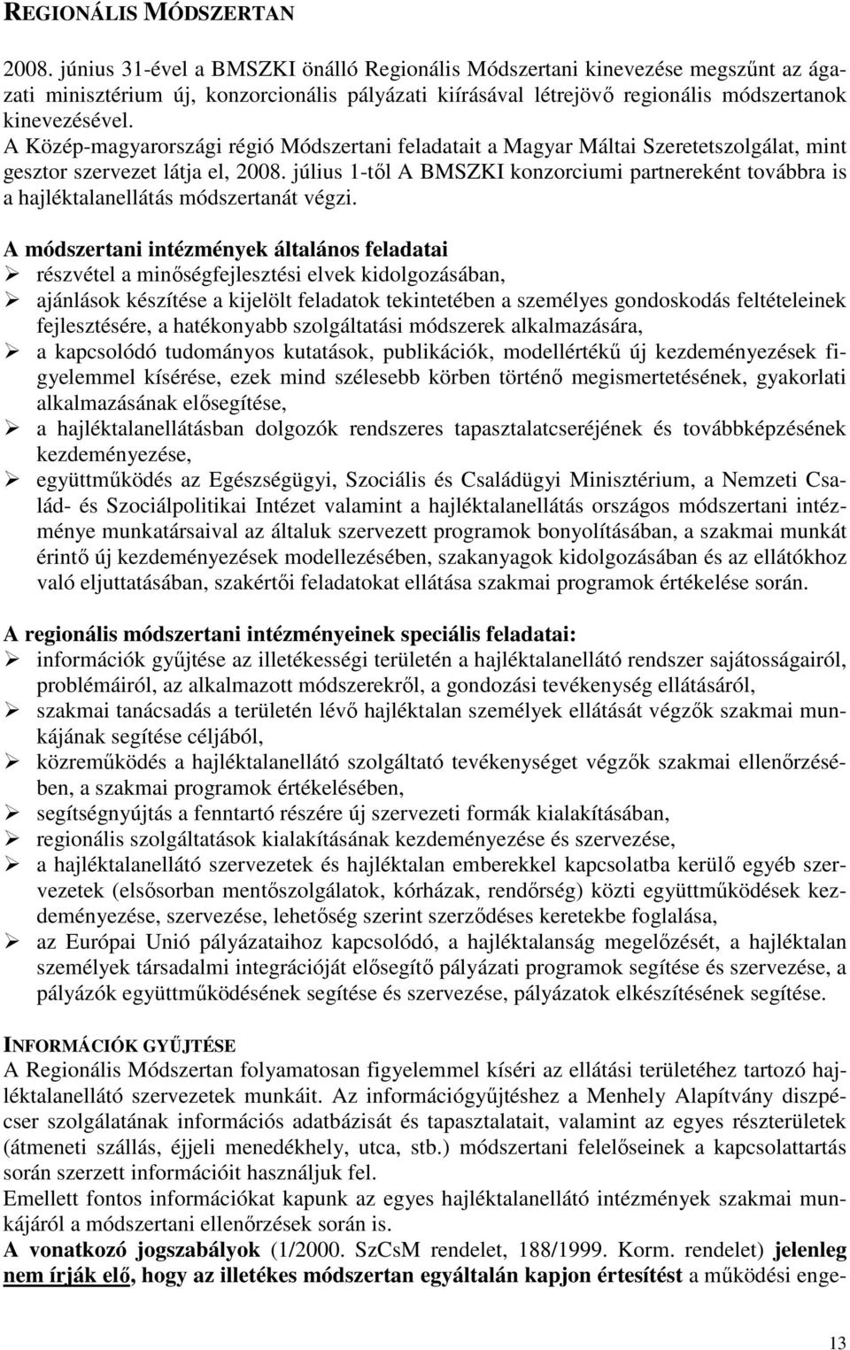 A Közép-magyarországi régió Módszertani feladatait a Magyar Máltai Szeretetszolgálat, mint gesztor szervezet látja el, 2008.