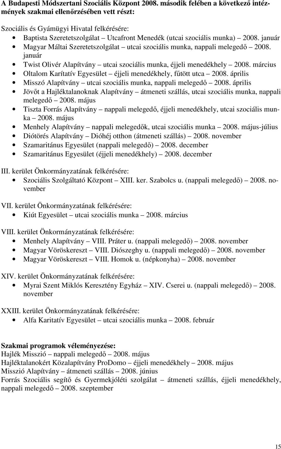 január Magyar Máltai Szeretetszolgálat utcai szociális munka, nappali melegedő 2008. január Twist Olivér Alapítvány utcai szociális munka, éjjeli menedékhely 2008.