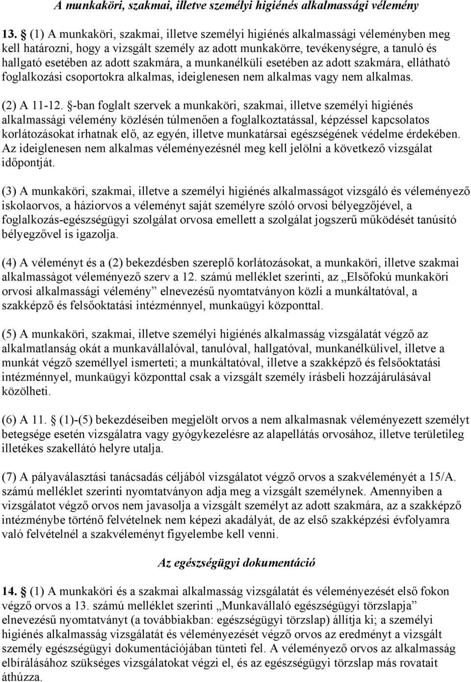 szakmára, a munkanélküli esetében az adott szakmára, ellátható foglalkozási csoportokra alkalmas, ideiglenesen nem alkalmas vagy nem alkalmas. (2) A 11-12.