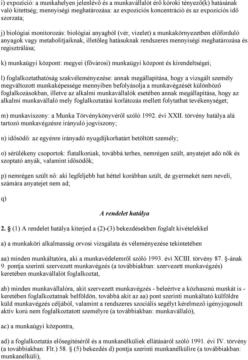 munkaügyi központ: megyei (fővárosi) munkaügyi központ és kirendeltségei; l) foglalkoztathatóság szakvéleményezése: annak megállapítása, hogy a vizsgált személy megváltozott munkaképessége mennyiben