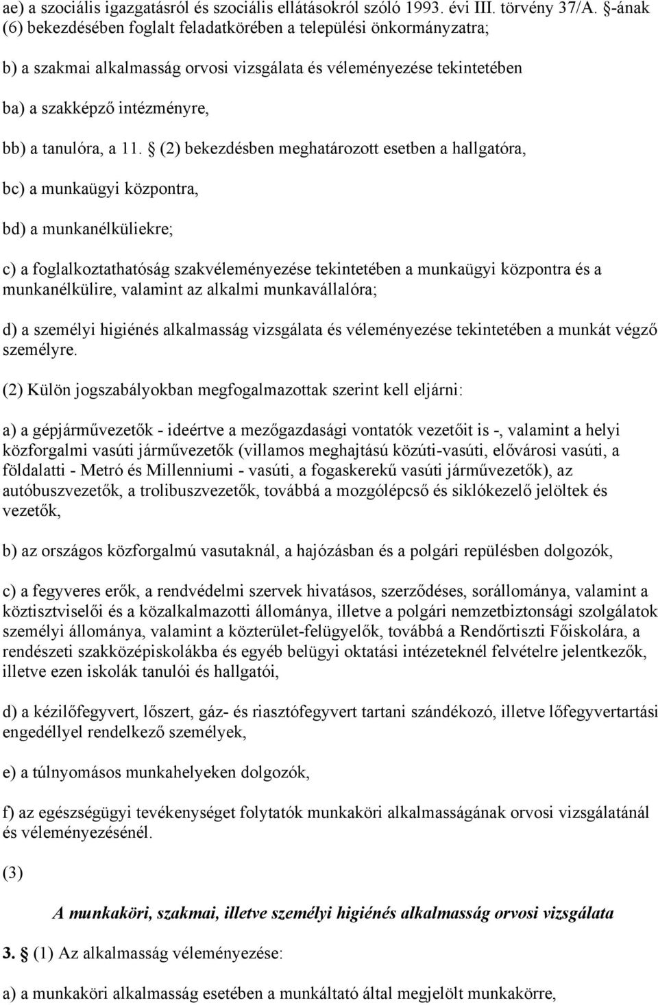 (2) bekezdésben meghatározott esetben a hallgatóra, bc) a munkaügyi központra, bd) a munkanélküliekre; c) a foglalkoztathatóság szakvéleményezése tekintetében a munkaügyi központra és a