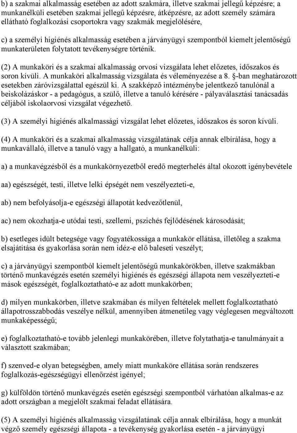 (2) A munkaköri és a szakmai alkalmasság orvosi vizsgálata lehet előzetes, időszakos és soron kívüli. A munkaköri alkalmasság vizsgálata és véleményezése a 8.