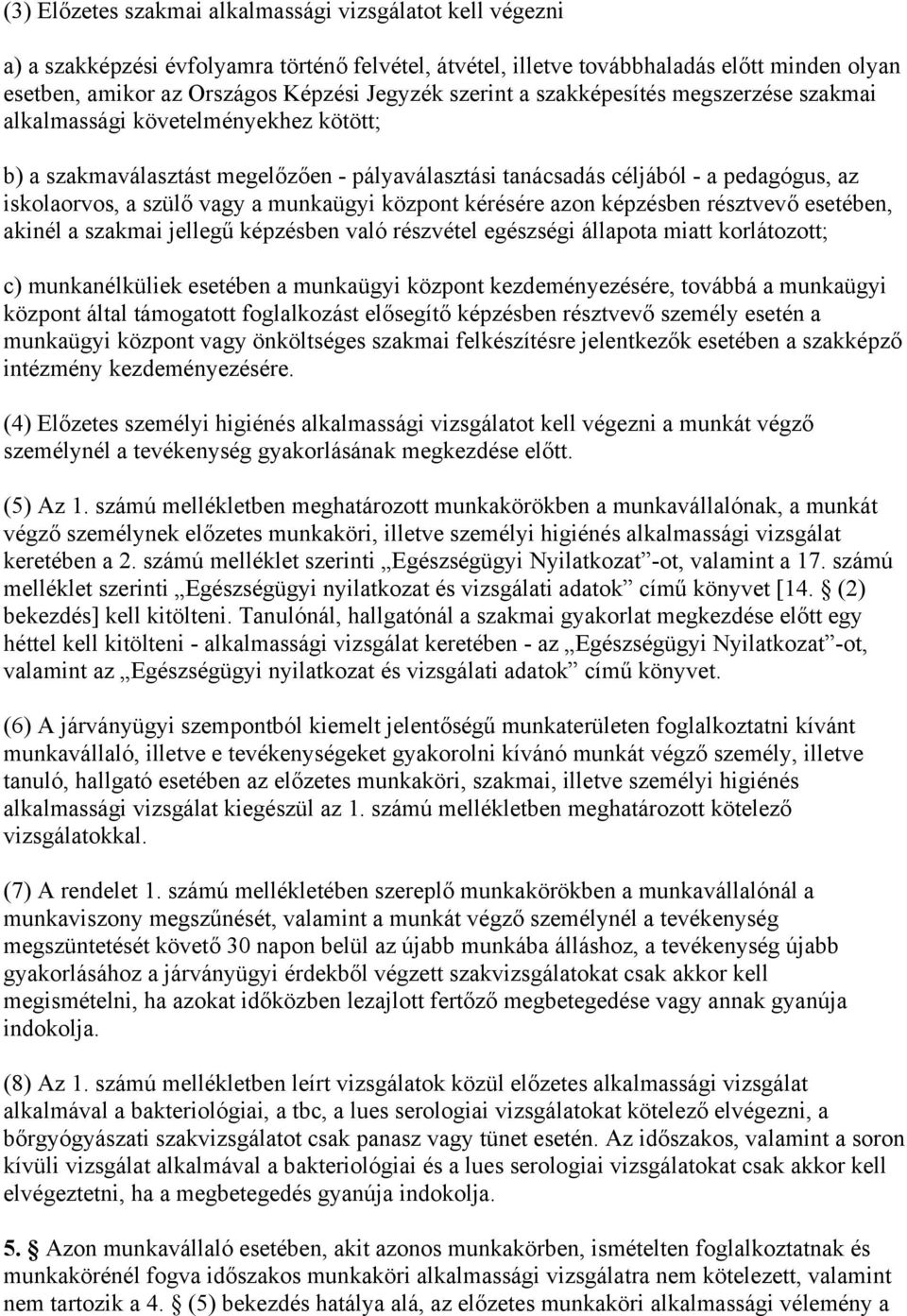 munkaügyi központ kérésére azon képzésben résztvevő esetében, akinél a szakmai jellegű képzésben való részvétel egészségi állapota miatt korlátozott; c) munkanélküliek esetében a munkaügyi központ