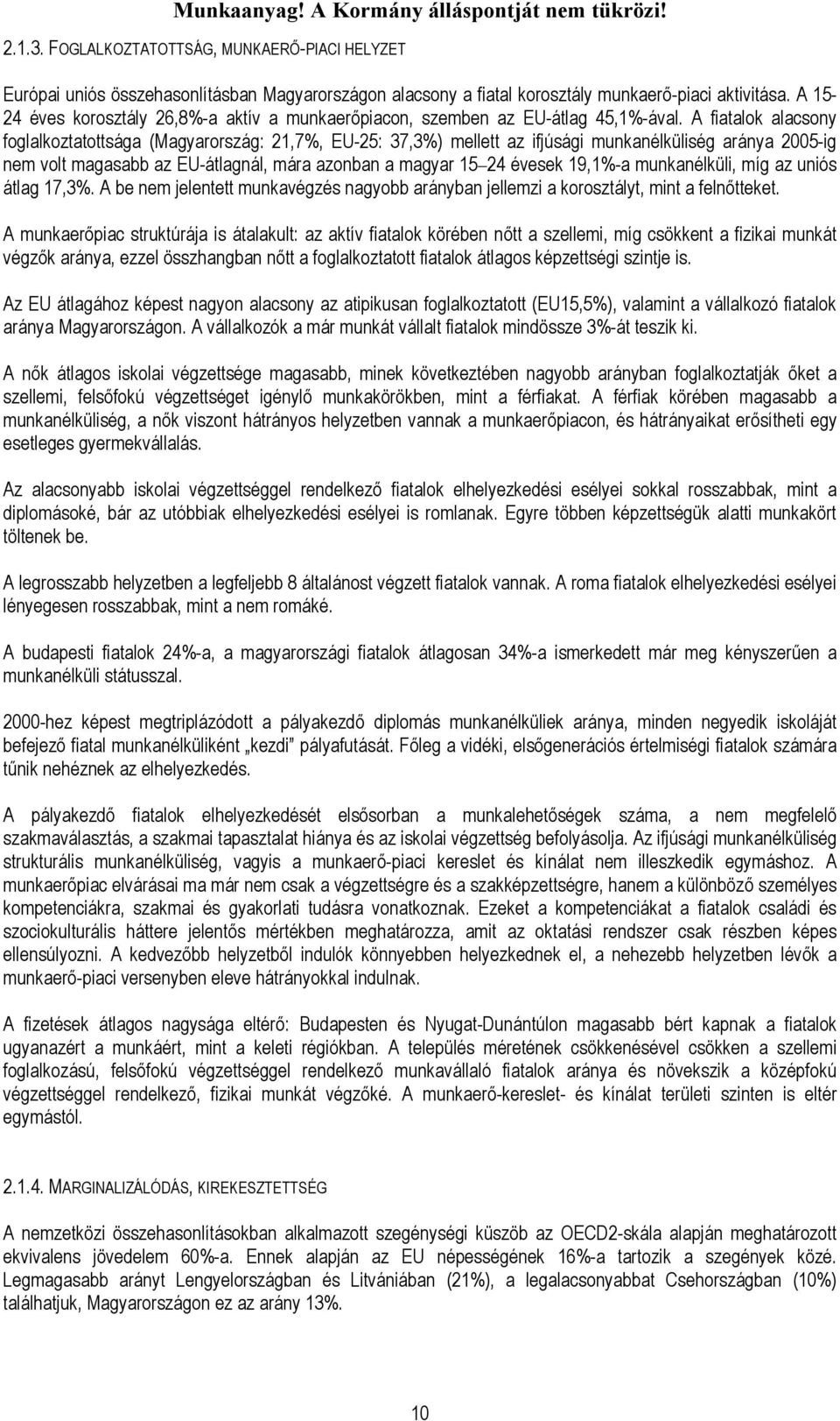 A fiatalok alacsony foglalkoztatottsága (Magyarország: 21,7%, EU-25: 37,3%) mellett az ifjúsági munkanélküliség aránya 2005-ig nem volt magasabb az EU-átlagnál, mára azonban a magyar 15 24 évesek