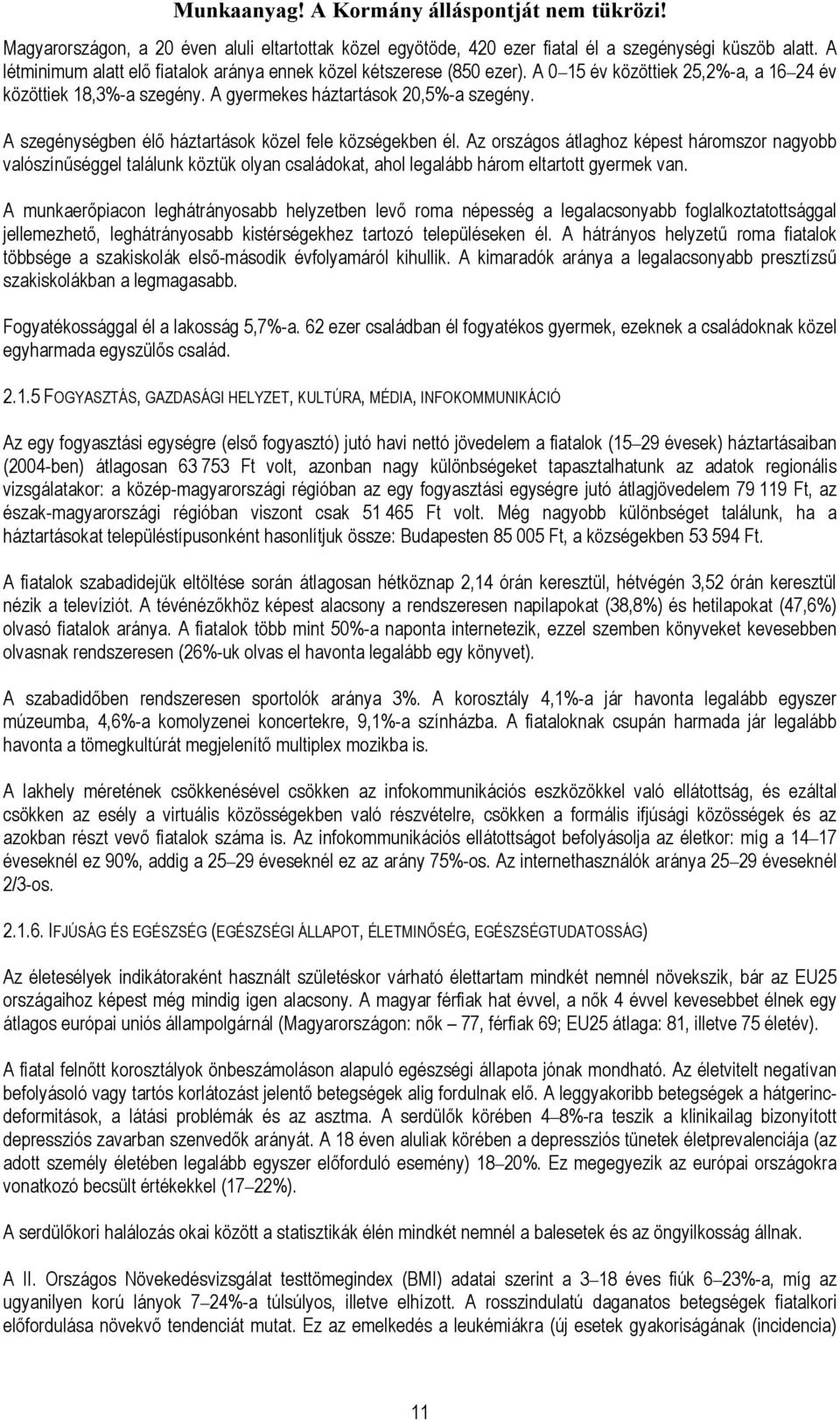 Az országos átlaghoz képest háromszor nagyobb valószínűséggel találunk köztük olyan családokat, ahol legalább három eltartott gyermek van.