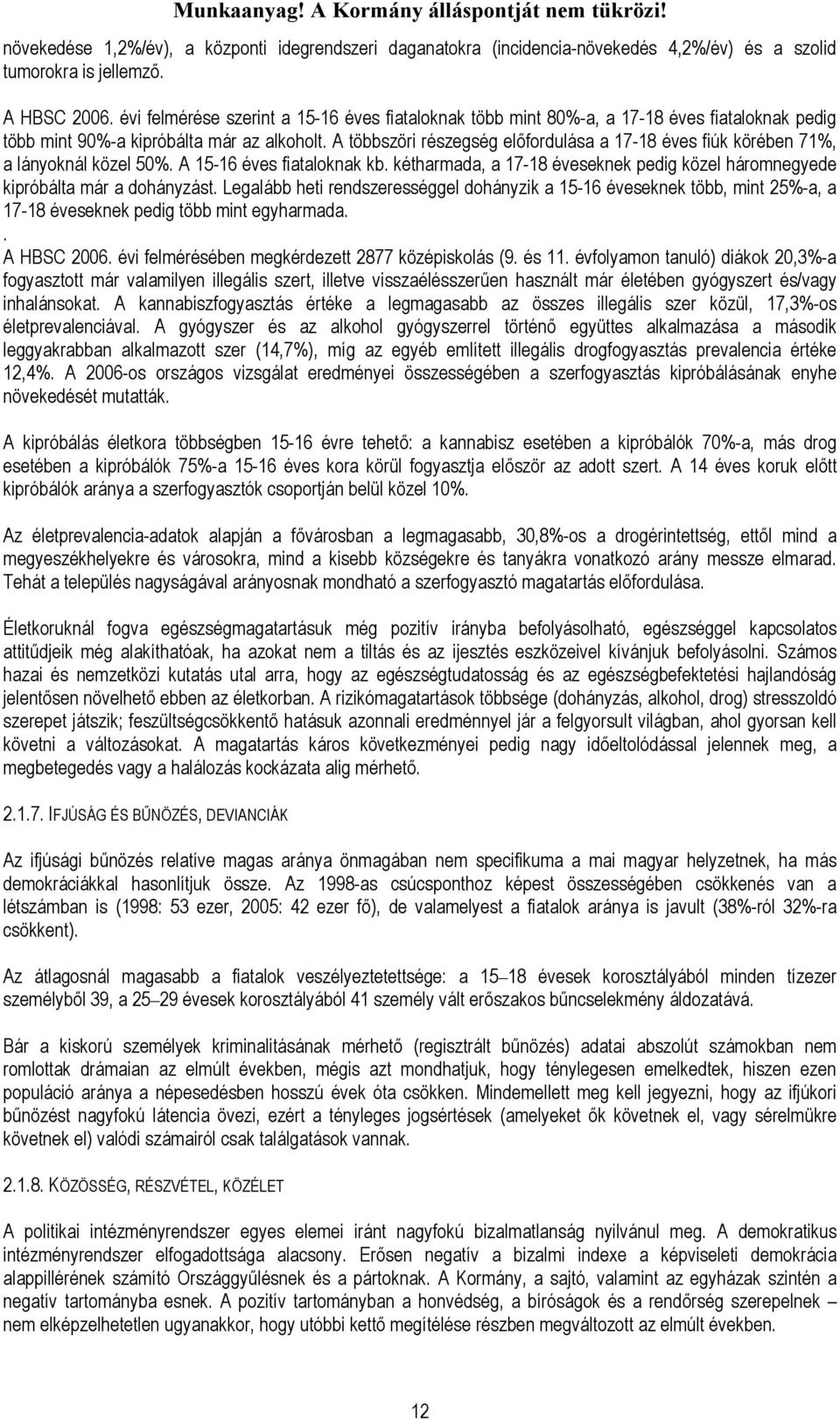 A többszöri részegség előfordulása a 17-18 éves fiúk körében 71%, a lányoknál közel 50%. A 15-16 éves fiataloknak kb.