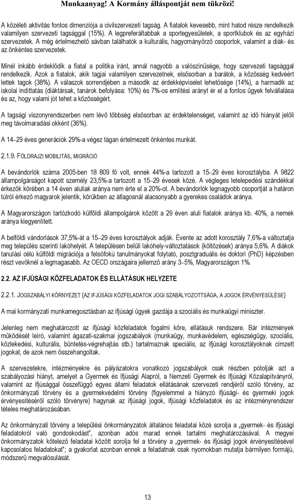 A még értelmezhető sávban találhatók a kulturális, hagyományőrző csoportok, valamint a diák- és az önkéntes szervezetek.