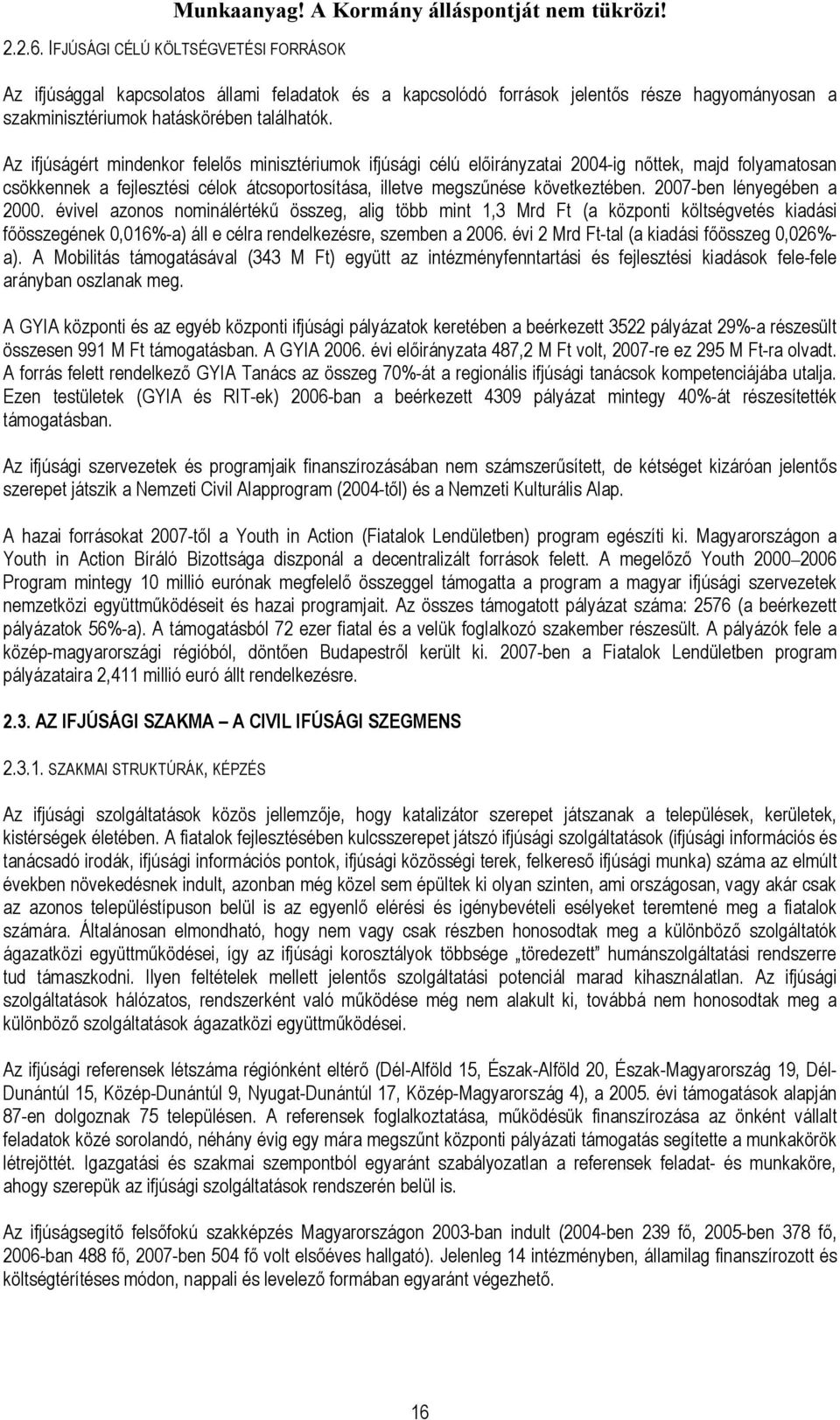 2007-ben lényegében a 2000. évivel azonos nominálértékű összeg, alig több mint 1,3 Mrd Ft (a központi költségvetés kiadási főösszegének 0,016%-a) áll e célra rendelkezésre, szemben a 2006.