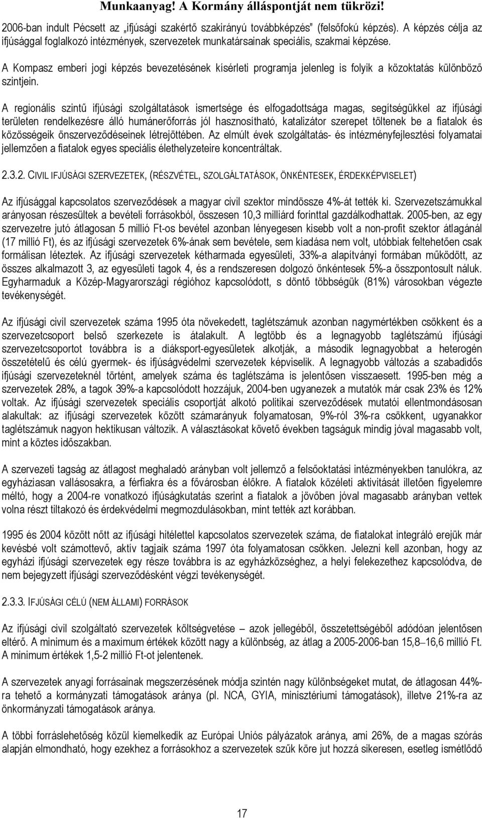 A regionális szintű ifjúsági szolgáltatások ismertsége és elfogadottsága magas, segítségükkel az ifjúsági területen rendelkezésre álló humánerőforrás jól hasznosítható, katalizátor szerepet töltenek