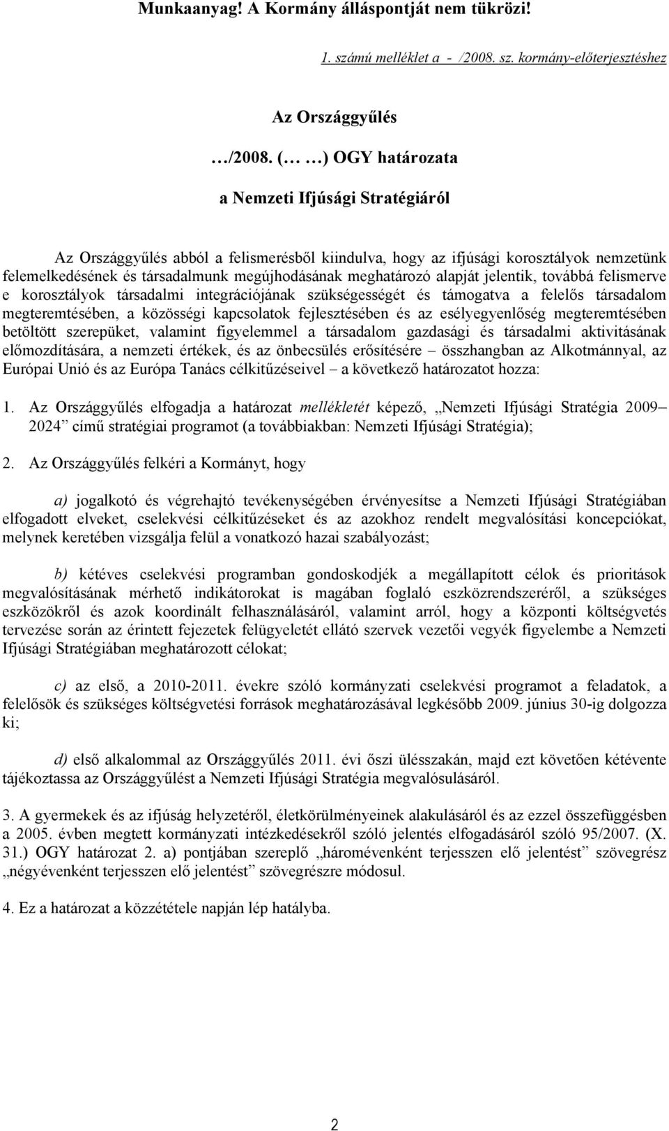 alapját jelentik, továbbá felismerve e korosztályok társadalmi integrációjának szükségességét és támogatva a felelős társadalom megteremtésében, a közösségi kapcsolatok fejlesztésében és az