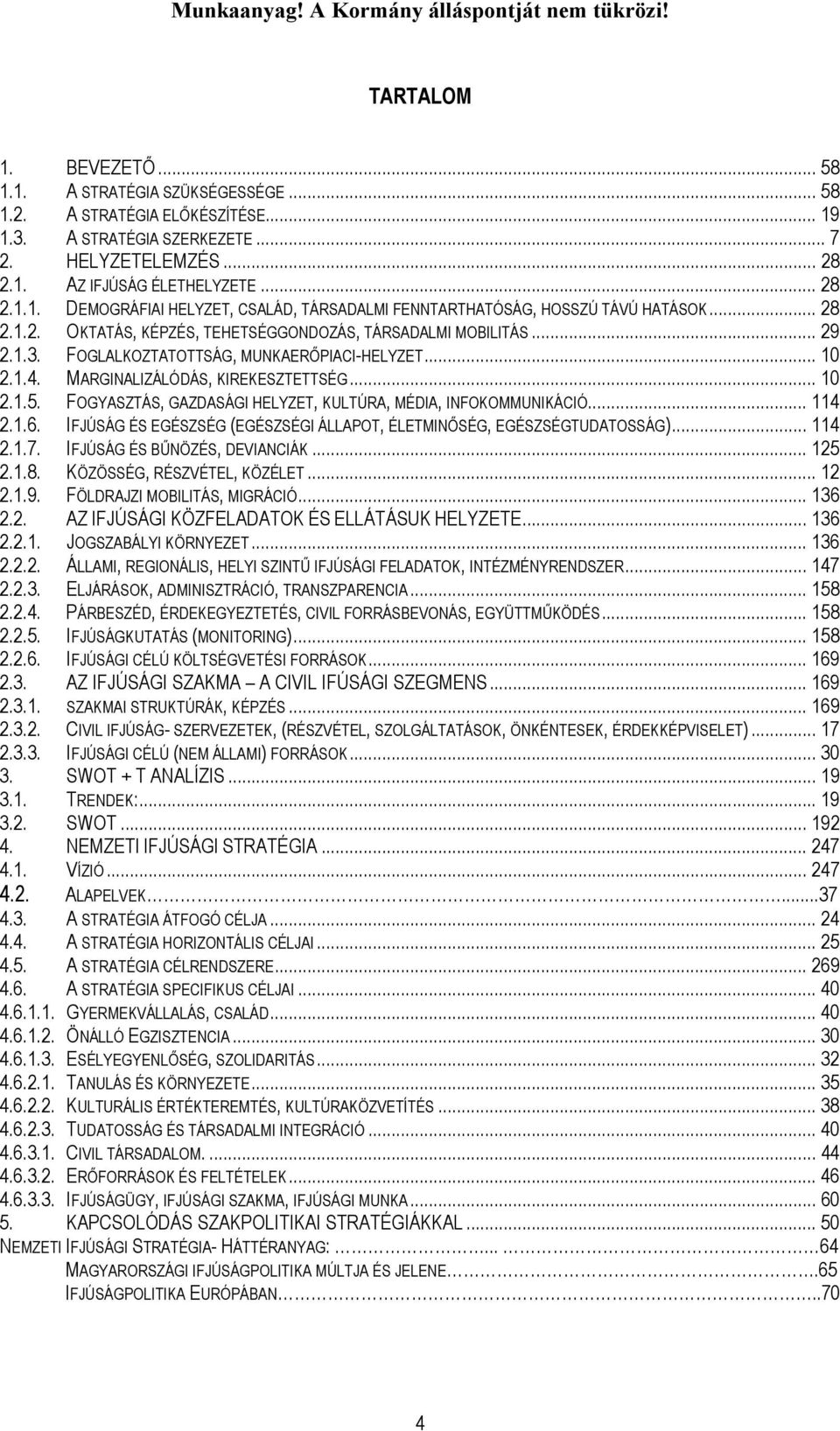 FOGYASZTÁS, GAZDASÁGI HELYZET, KULTÚRA, MÉDIA, INFOKOMMUNIKÁCIÓ... 114 2.1.6. IFJÚSÁG ÉS EGÉSZSÉG (EGÉSZSÉGI ÁLLAPOT, ÉLETMINŐSÉG, EGÉSZSÉGTUDATOSSÁG)... 114 2.1.7. IFJÚSÁG ÉS BŰNÖZÉS, DEVIANCIÁK.