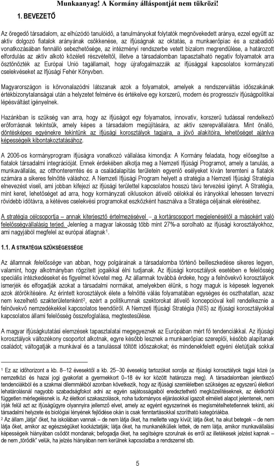 a szabadidő vonatkozásában fennálló sebezhetősége, az intézményi rendszerbe vetett bizalom megrendülése, a határozott elfordulás az aktív alkotó közéleti részvételtől, illetve a társadalomban