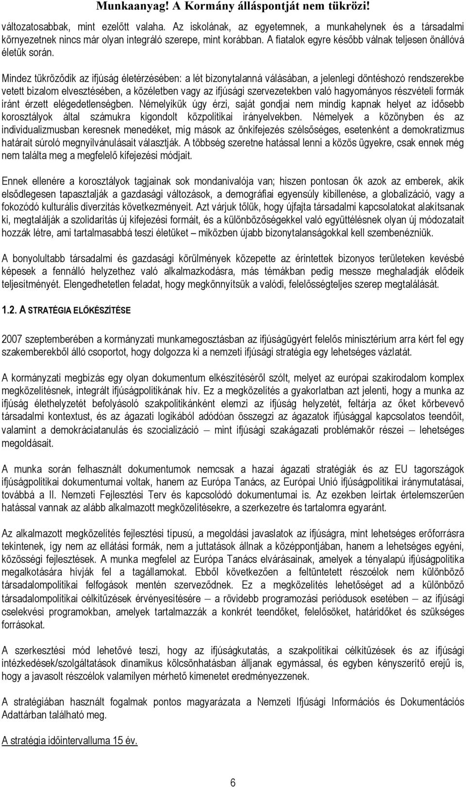 Mindez tükröződik az ifjúság életérzésében: a lét bizonytalanná válásában, a jelenlegi döntéshozó rendszerekbe vetett bizalom elvesztésében, a közéletben vagy az ifjúsági szervezetekben való