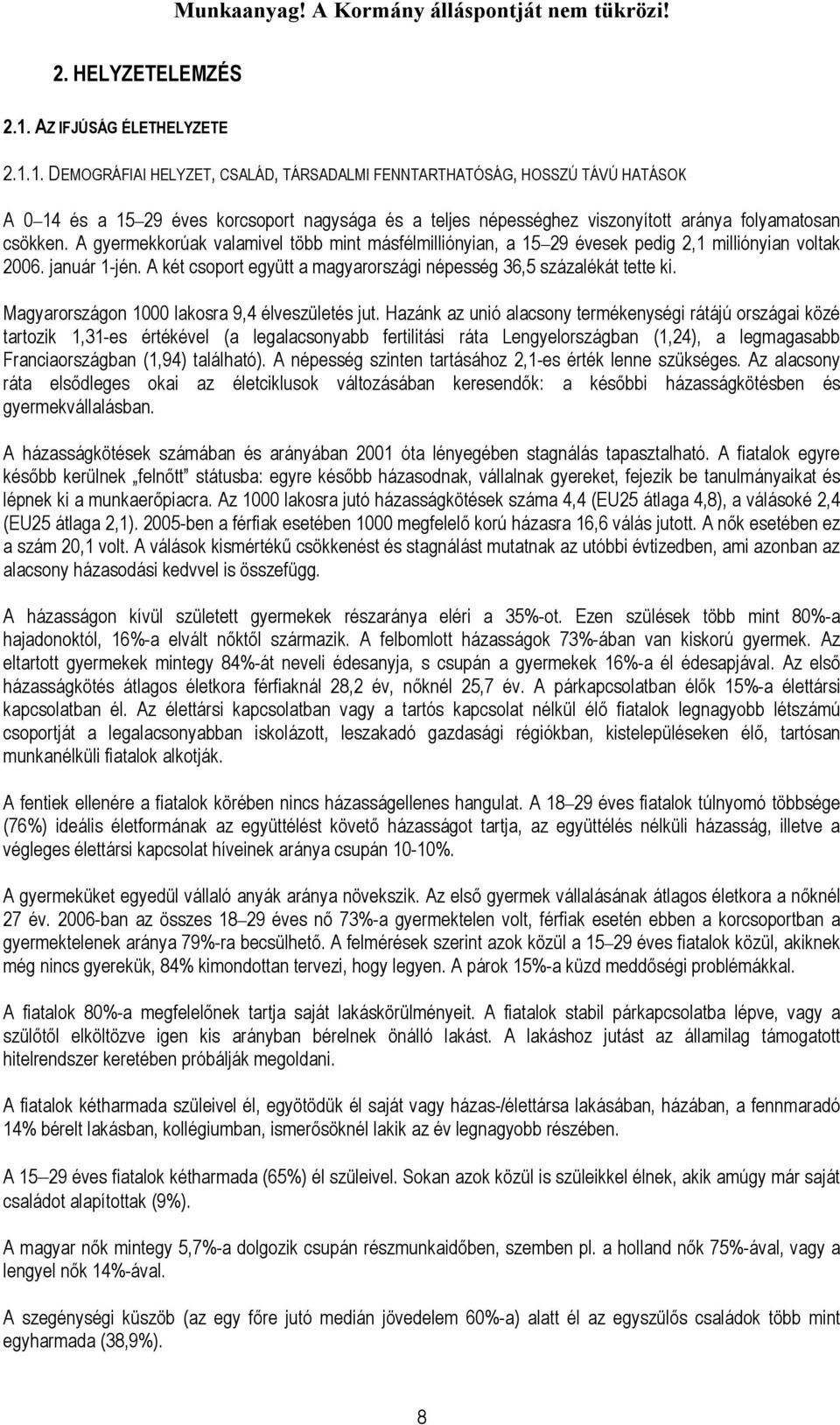 1. DEMOGRÁFIAI HELYZET, CSALÁD, TÁRSADALMI FENNTARTHATÓSÁG, HOSSZÚ TÁVÚ HATÁSOK A 0 14 és a 15 29 éves korcsoport nagysága és a teljes népességhez viszonyított aránya folyamatosan csökken.