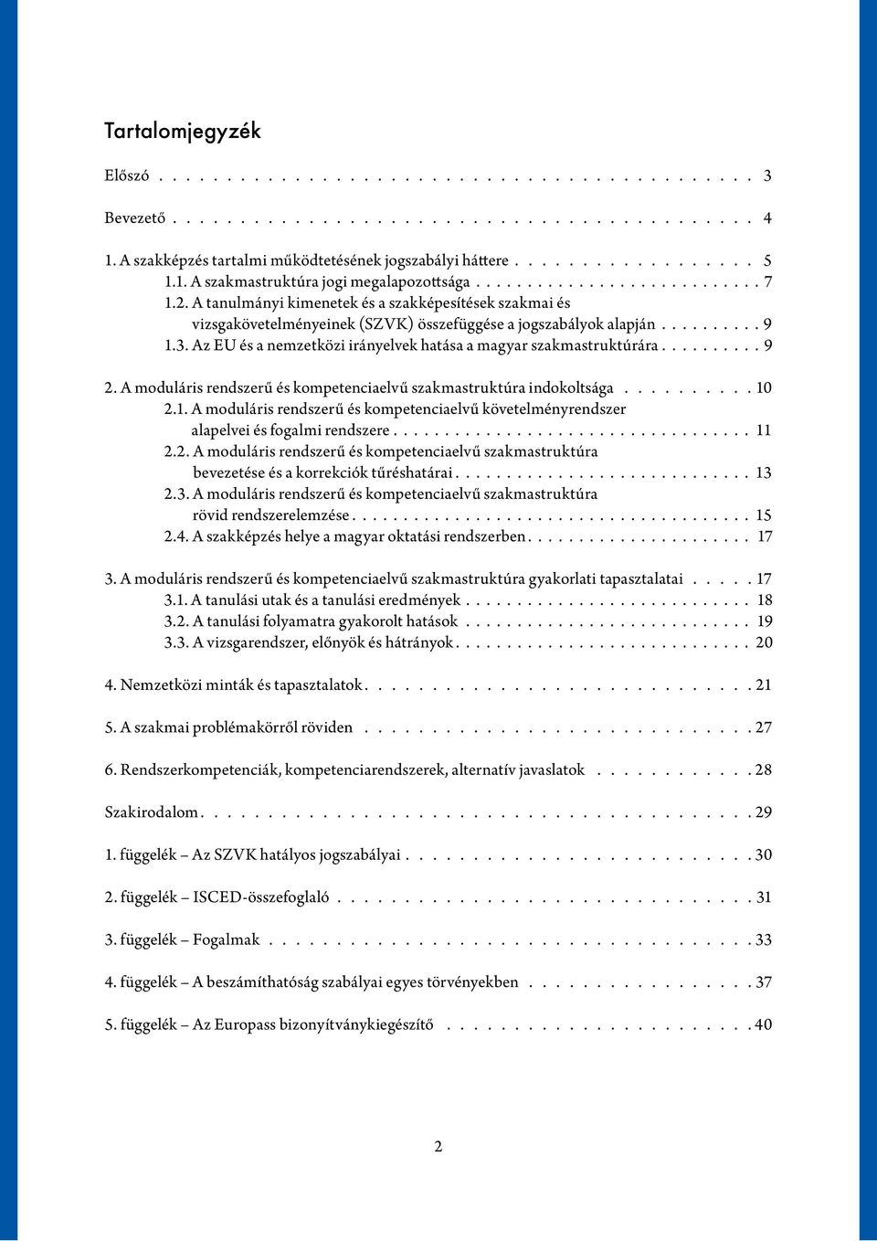 9 2. A moduláris rendszerű és kompetenciaelvű szakmastruktúra indokoltsága. 10 2.1. A moduláris rendszerű és kompetenciaelvű követelményrendszer alapelvei és fogalmi rendszere. 11 2.2. A moduláris rendszerű és kompetenciaelvű szakmastruktúra bevezetése és a korrekciók tűréshatárai.