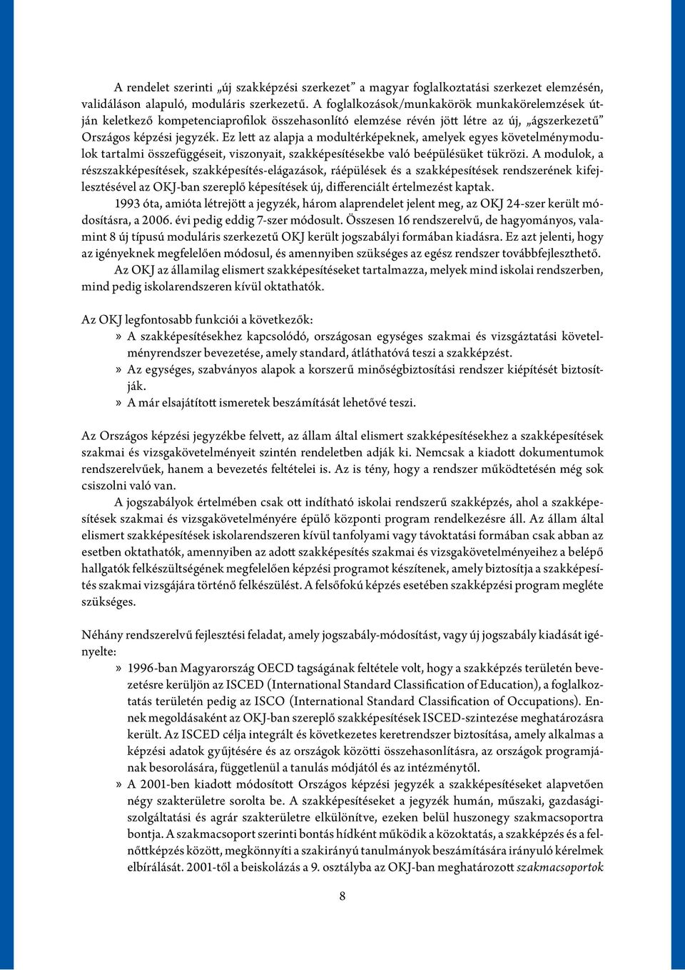 Ez lett az alapja a modultérképeknek, amelyek egyes követelménymodulok tartalmi összefüggéseit, viszonyait, szakképesítésekbe való beépülésüket tükrözi.