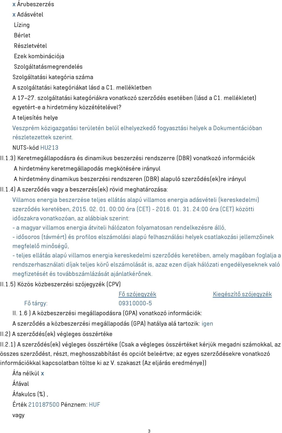 A teljesítés helye Veszprém közigazgatási területén belül elhelyezkedő fogyasztási helyek a Dokumentációban részletezettek szerint. NUTS-kód HU213