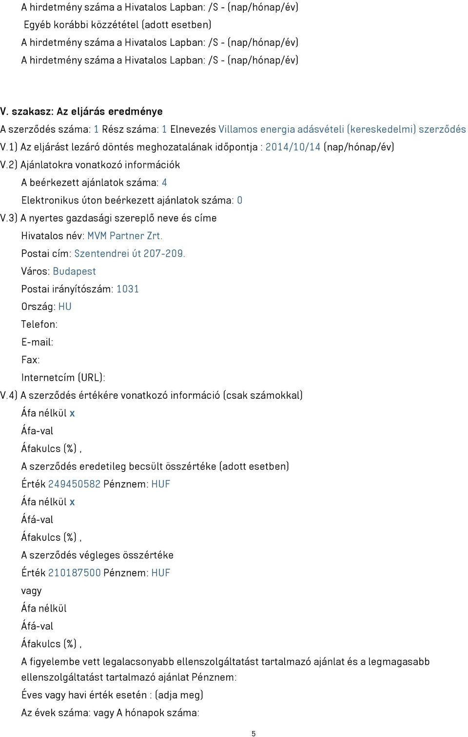 1) Az eljárást lezáró döntés meghozatalának időpontja : 2014/10/14 (nap/hónap/év) V.