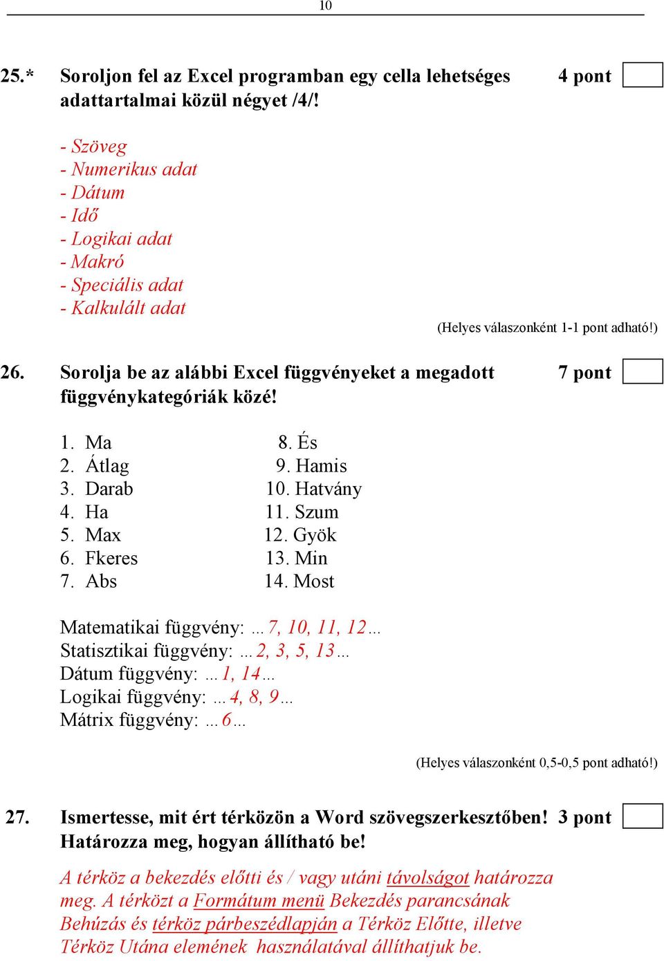 Átlag 9. Hamis 3. Darab 10. Hatvány 4. Ha 11. Szum 5. Max 12. Gyök 6. Fkeres 13. Min 7. Abs 14.