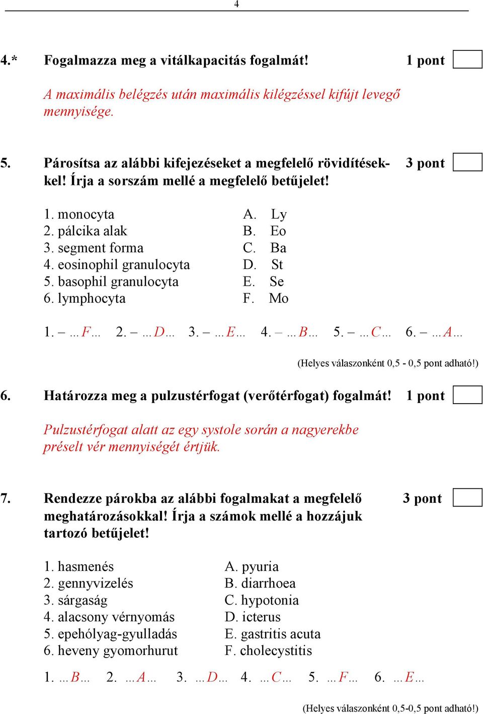 eosinophil granulocyta D. St 5. basophil granulocyta E. Se 6. lymphocyta F. Mo 1. F 2. D 3. E 4. B 5. C 6. A (Helyes válaszonként 0,5-0,5 pont adható!) 6.