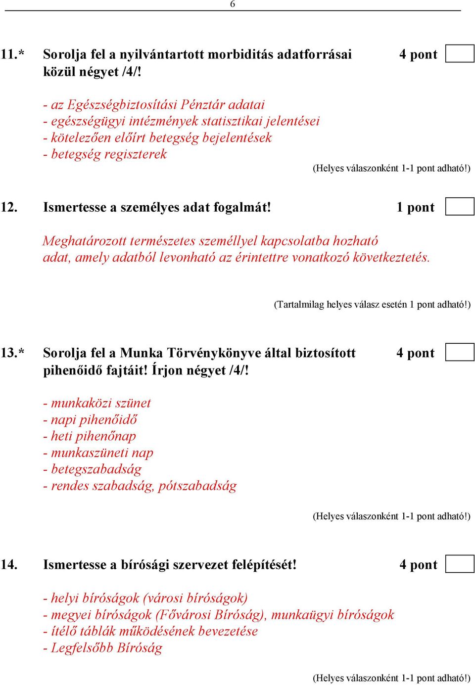 1 pont Meghatározott természetes személlyel kapcsolatba hozható adat, amely adatból levonható az érintettre vonatkozó következtetés. (Tartalmilag helyes válasz esetén 1 pont adható!) 13.