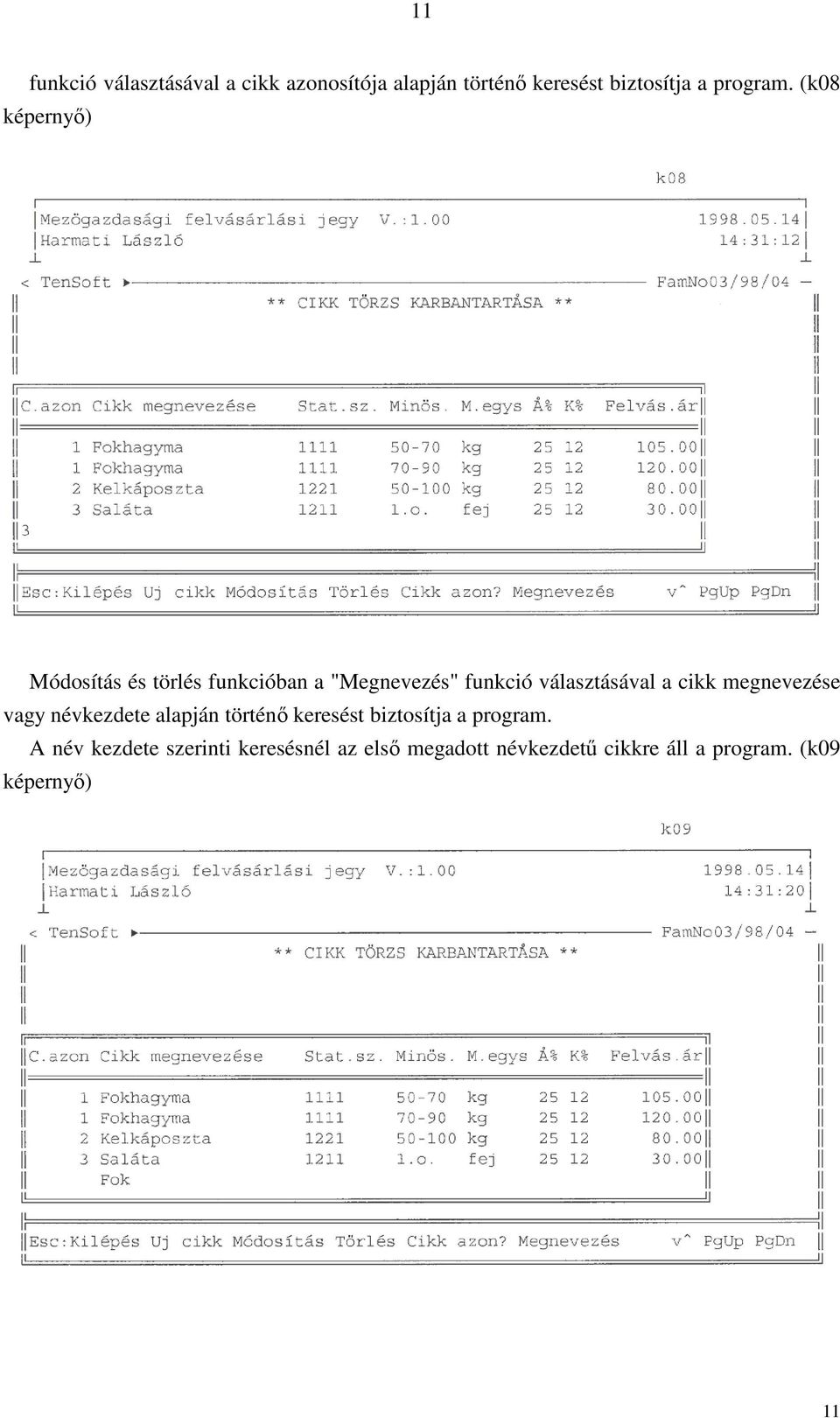 megnevezése vagy névkezdete alapján történő keresést biztosítja a program.