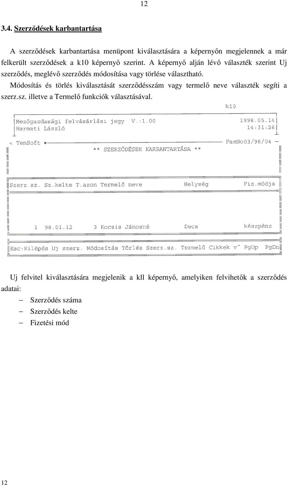 képernyő szerint. A képernyő alján lévő választék szerint Uj szerződés, meglévő szerződés módosítása vagy törlése választható.