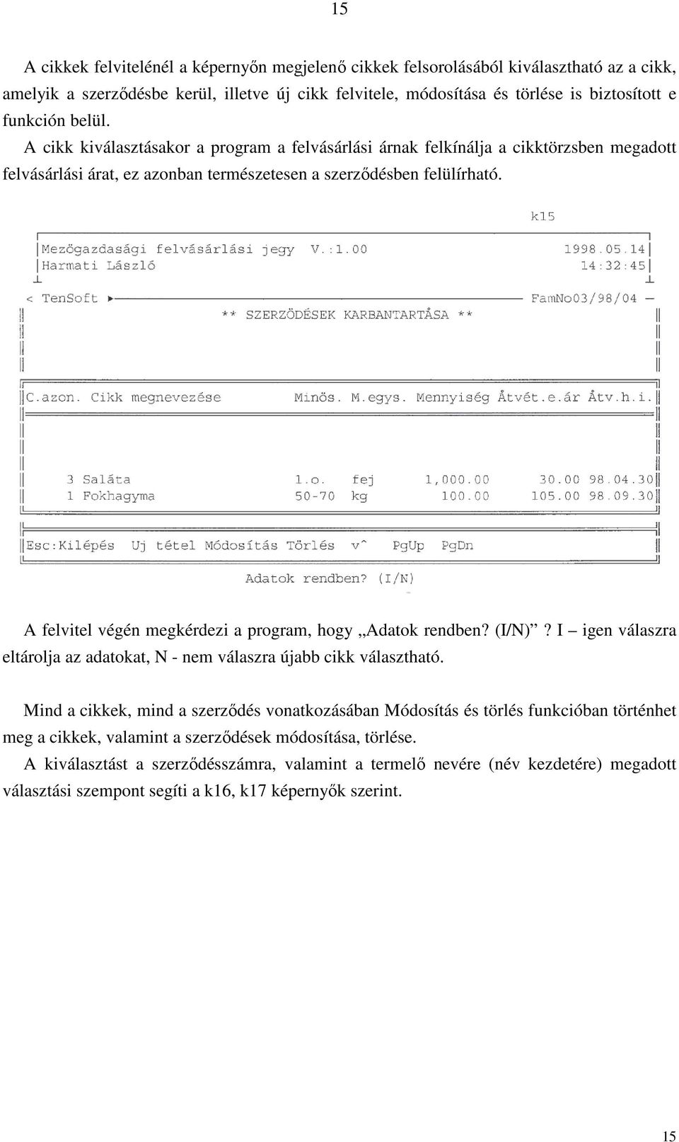 A felvitel végén megkérdezi a program, hogy Adatok rendben? (I/N)? I igen válaszra eltárolja az adatokat, N - nem válaszra újabb cikk választható.