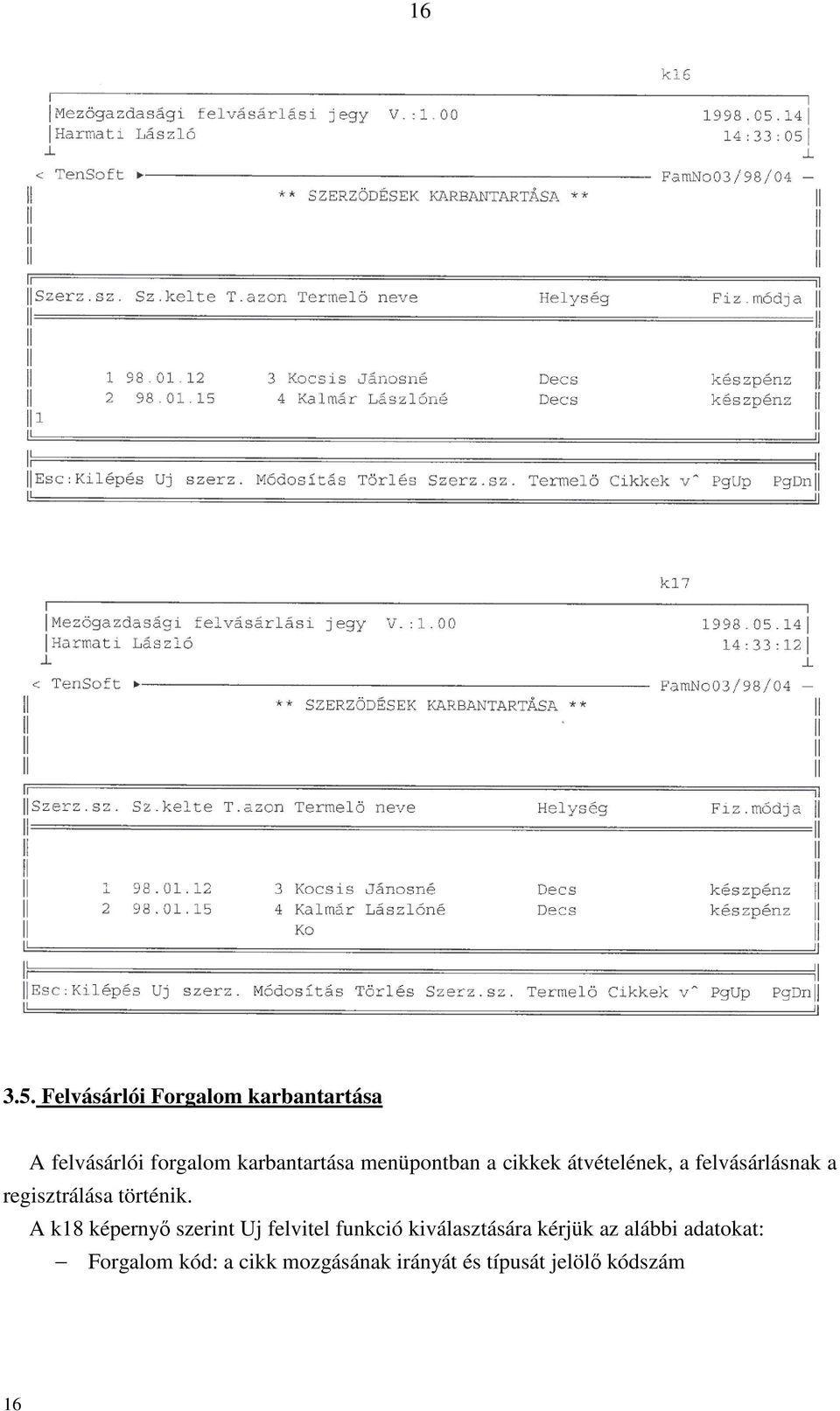 menüpontban a cikkek átvételének, a felvásárlásnak a regisztrálása történik.