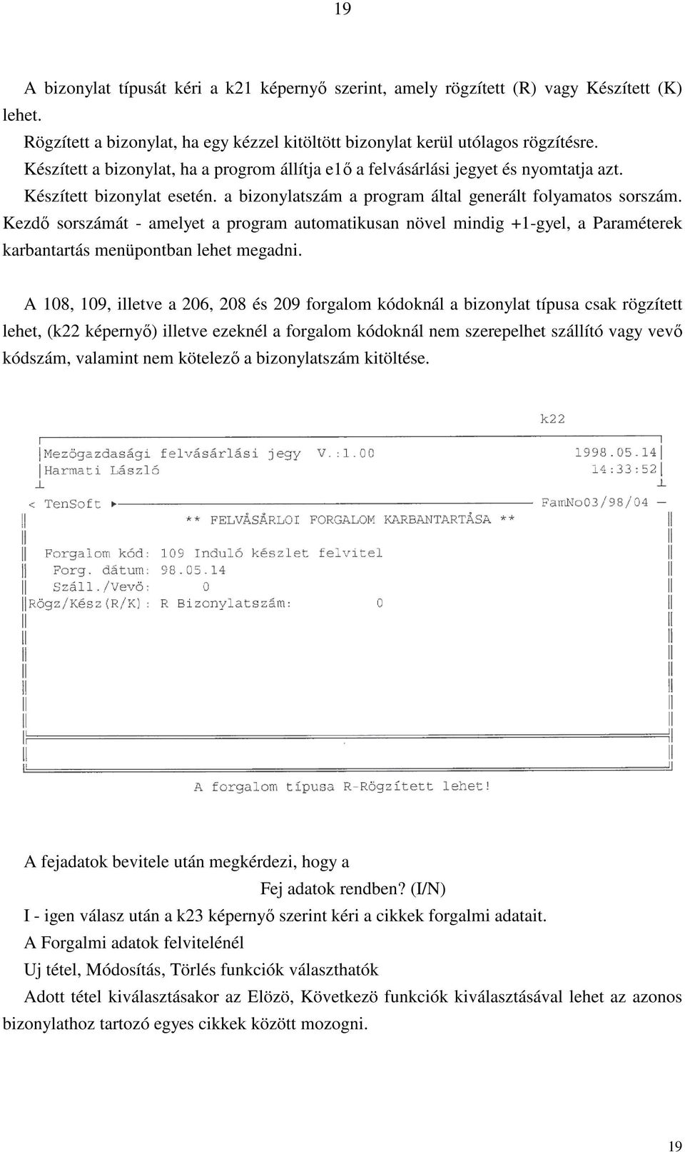 Kezdő sorszámát - amelyet a program automatikusan növel mindig +1-gyel, a Paraméterek karbantartás menüpontban lehet megadni.