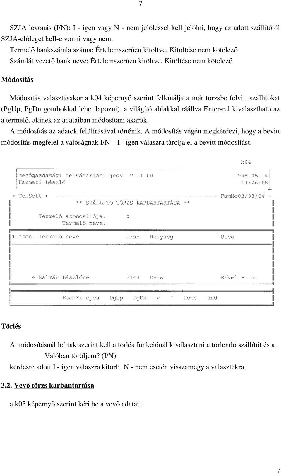 Kitöltése nem kötelező Módosítás Módosítás választásakor a k04 képernyő szerint felkínálja a már törzsbe felvitt szállítókat (PgUp, PgDn gombokkal lehet lapozni), a világító ablakkal ráállva