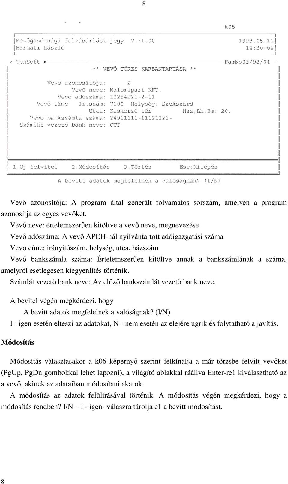 Értelemszerűen kitöltve annak a bankszámlának a száma, amelyről esetlegesen kiegyenlítés történik. Számlát vezető bank neve: Az előző bankszámlát vezető bank neve.